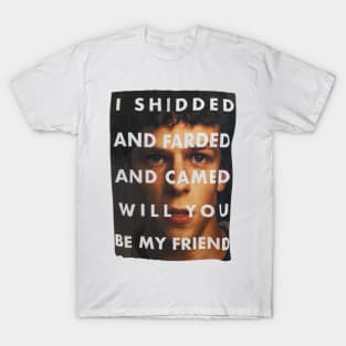 I Shedded And Farded And Camed Will You Be My Friend T-Shirt